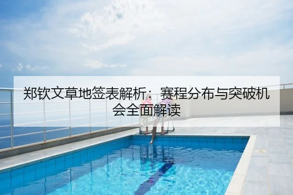 郑钦文草地签表解析：赛程分布与突破机会全面解读