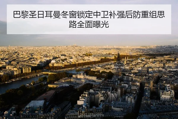 巴黎圣日耳曼冬窗锁定中卫补强后防重组思路全面曝光