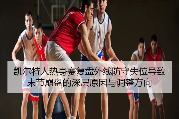 凯尔特人热身赛复盘外线防守失位导致末节崩盘的深层原因与调整方向